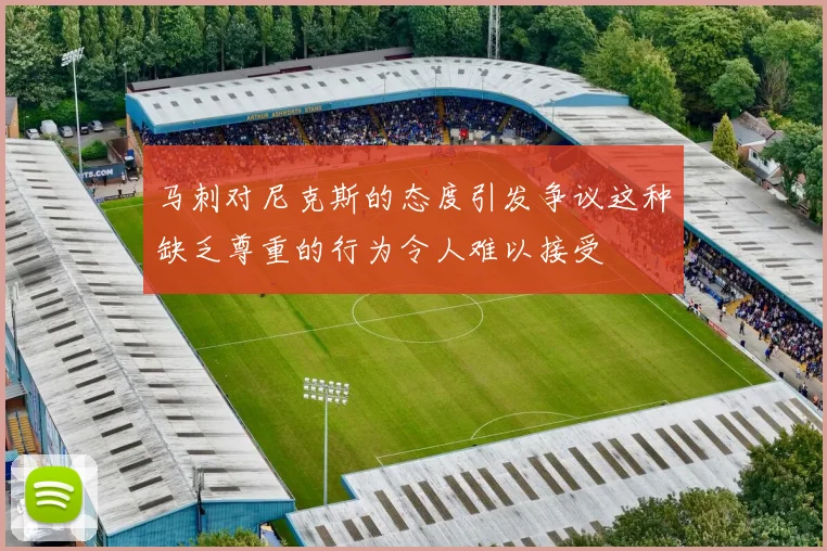 马刺对尼克斯的态度引发争议这种缺乏尊重的行为令人难以接受
