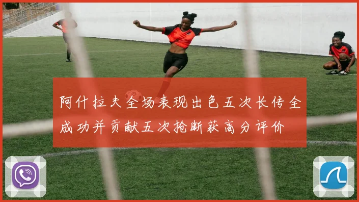 阿什拉夫全场表现出色五次长传全成功并贡献五次抢断获高分评价